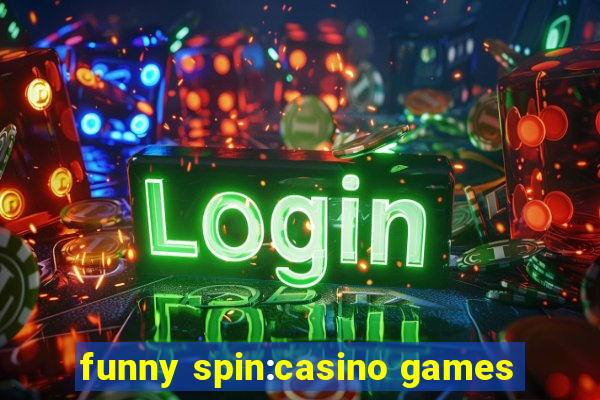 funny spin:casino games